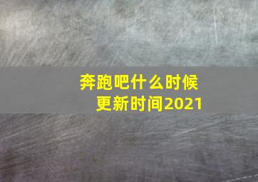 奔跑吧什么时候更新时间2021