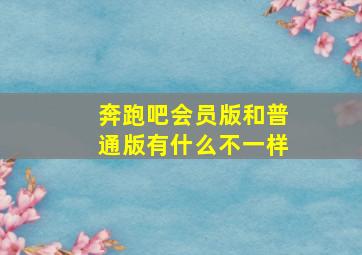 奔跑吧会员版和普通版有什么不一样