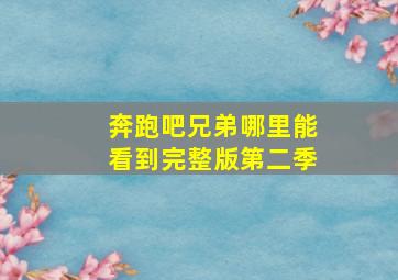 奔跑吧兄弟哪里能看到完整版第二季