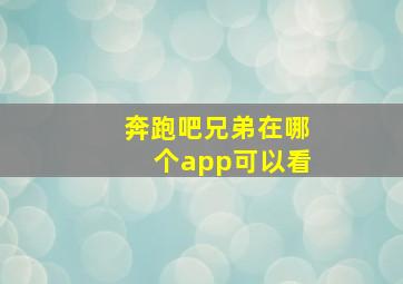 奔跑吧兄弟在哪个app可以看