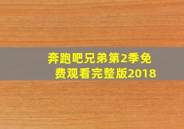 奔跑吧兄弟第2季免费观看完整版2018