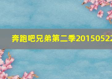 奔跑吧兄弟第二季20150522