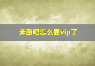 奔跑吧怎么要vip了