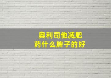 奥利司他减肥药什么牌子的好