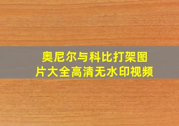 奥尼尔与科比打架图片大全高清无水印视频