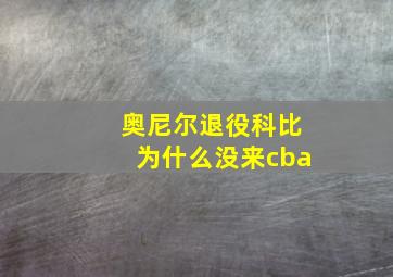 奥尼尔退役科比为什么没来cba