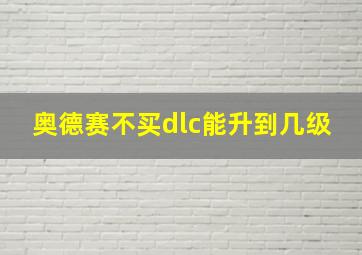 奥德赛不买dlc能升到几级