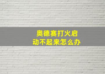 奥德赛打火启动不起来怎么办