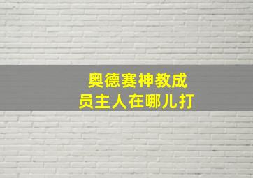 奥德赛神教成员主人在哪儿打