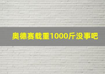 奥德赛载重1000斤没事吧