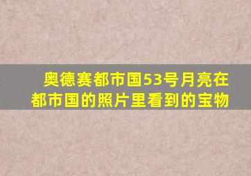 奥德赛都市国53号月亮在都市国的照片里看到的宝物