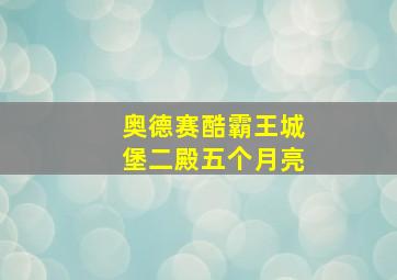 奥德赛酷霸王城堡二殿五个月亮