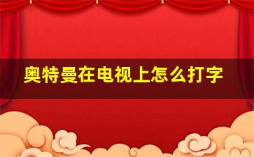 奥特曼在电视上怎么打字