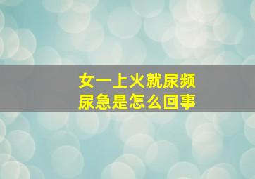 女一上火就尿频尿急是怎么回事