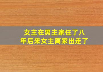 女主在男主家住了八年后来女主离家出走了