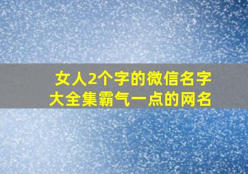 女人2个字的微信名字大全集霸气一点的网名