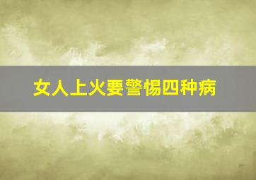 女人上火要警惕四种病