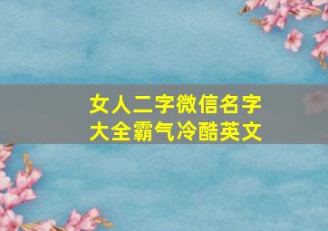 女人二字微信名字大全霸气冷酷英文