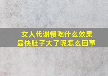 女人代谢慢吃什么效果最快肚子大了呢怎么回事