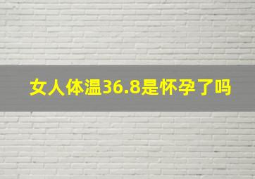 女人体温36.8是怀孕了吗