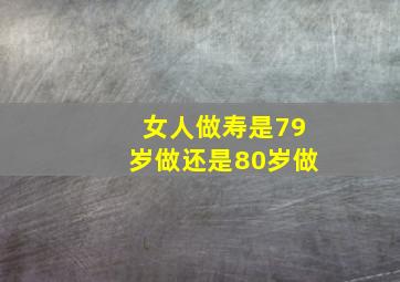 女人做寿是79岁做还是80岁做