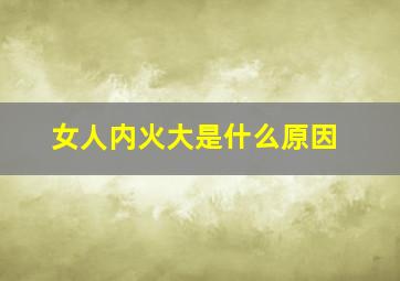 女人内火大是什么原因