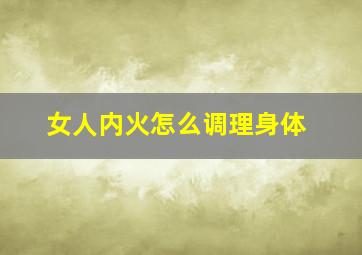 女人内火怎么调理身体