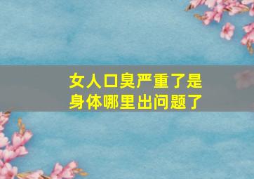 女人口臭严重了是身体哪里出问题了