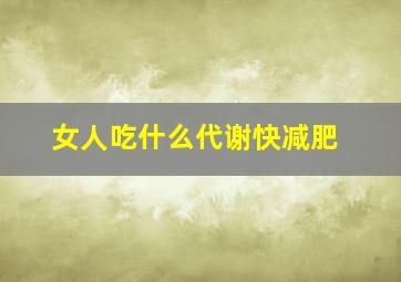 女人吃什么代谢快减肥