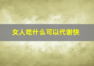 女人吃什么可以代谢快