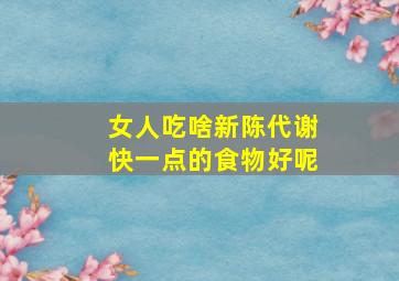 女人吃啥新陈代谢快一点的食物好呢