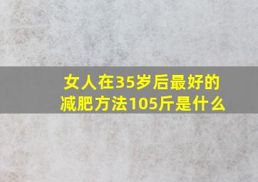 女人在35岁后最好的减肥方法105斤是什么