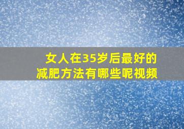 女人在35岁后最好的减肥方法有哪些呢视频