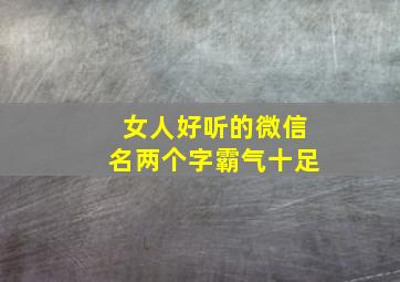 女人好听的微信名两个字霸气十足