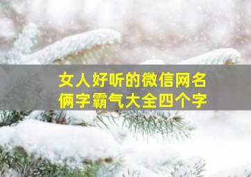 女人好听的微信网名俩字霸气大全四个字