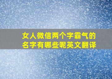 女人微信两个字霸气的名字有哪些呢英文翻译