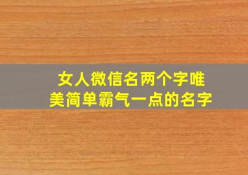 女人微信名两个字唯美简单霸气一点的名字