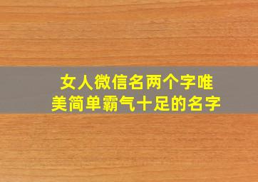 女人微信名两个字唯美简单霸气十足的名字