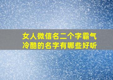 女人微信名二个字霸气冷酷的名字有哪些好听