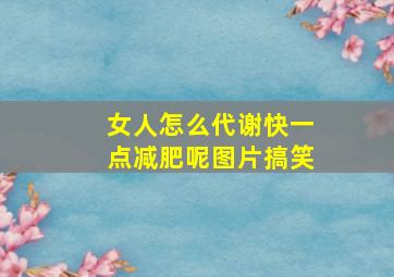 女人怎么代谢快一点减肥呢图片搞笑