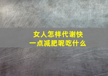 女人怎样代谢快一点减肥呢吃什么