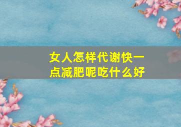 女人怎样代谢快一点减肥呢吃什么好