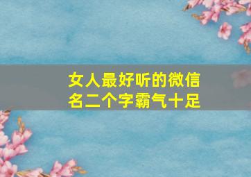 女人最好听的微信名二个字霸气十足