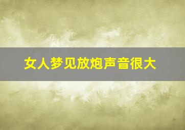 女人梦见放炮声音很大