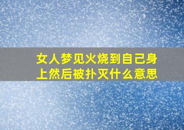 女人梦见火烧到自己身上然后被扑灭什么意思