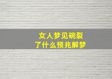 女人梦见碗裂了什么预兆解梦