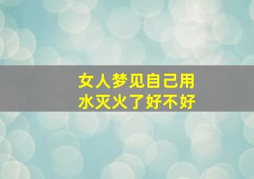 女人梦见自己用水灭火了好不好