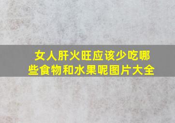 女人肝火旺应该少吃哪些食物和水果呢图片大全