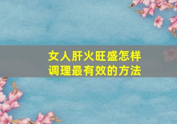 女人肝火旺盛怎样调理最有效的方法