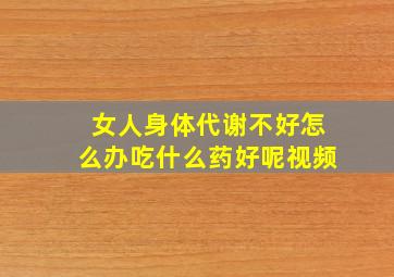 女人身体代谢不好怎么办吃什么药好呢视频